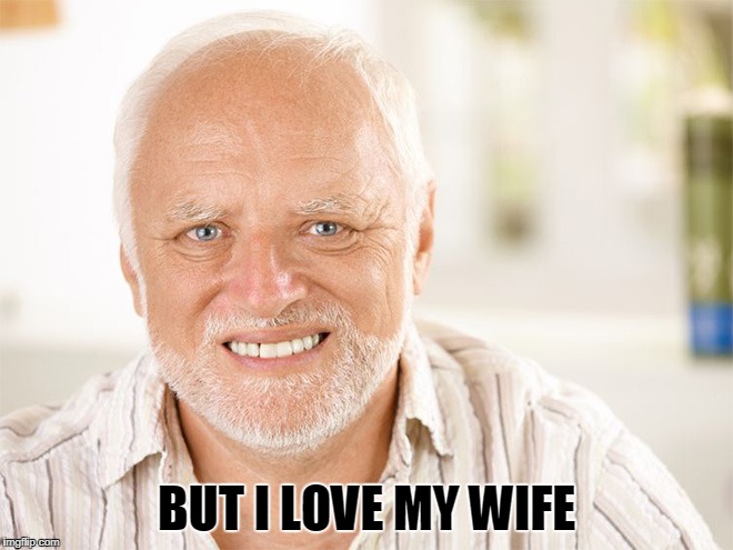 BUT I LOVE MY WIFE | made w/ Imgflip meme maker