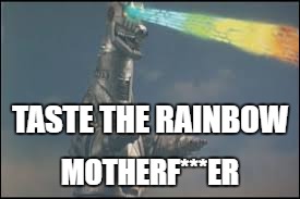 Mechagodzilla rainbow | TASTE THE RAINBOW; MOTHERF***ER | image tagged in taste the rainbow | made w/ Imgflip meme maker