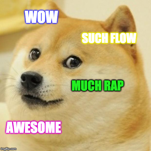 Doge Meme | WOW; SUCH FLOW; MUCH RAP; AWESOME | image tagged in memes,doge | made w/ Imgflip meme maker