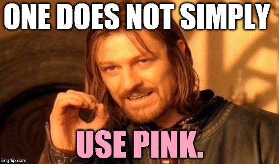 One Does Not Simply Meme | ONE DOES NOT SIMPLY USE PINK. | image tagged in memes,one does not simply | made w/ Imgflip meme maker