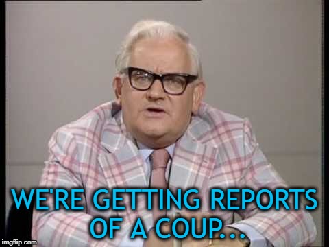 WE'RE GETTING REPORTS OF A COUP... | made w/ Imgflip meme maker