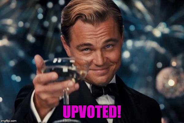 Leonardo Dicaprio Cheers Meme | UPVOTED! | image tagged in memes,leonardo dicaprio cheers | made w/ Imgflip meme maker