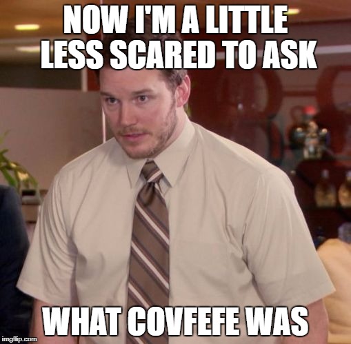 Afraid to Ask Andy | NOW I'M A LITTLE LESS SCARED TO ASK; WHAT COVFEFE WAS | image tagged in afraid to ask andy | made w/ Imgflip meme maker