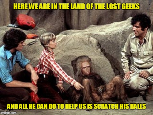 Dad and Will and Holly - oh my!!! (for Geek Week) | HERE WE ARE IN THE LAND OF THE LOST GEEKS; AND ALL HE CAN DO TO HELP US IS SCRATCH HIS BALLS | image tagged in memes,geek week,land of the lost,television,geek | made w/ Imgflip meme maker
