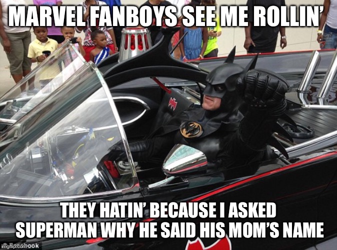 Nanananana mememan!!!!! | MARVEL FANBOYS SEE ME ROLLIN’; THEY HATIN’ BECAUSE I ASKED SUPERMAN WHY HE SAID HIS MOM’S NAME | image tagged in batman,they see me rolling,funny memes,memes,dc comics,marvel | made w/ Imgflip meme maker