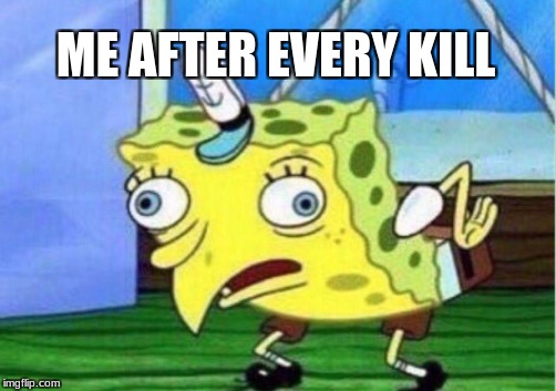 FPS games for me: | ME AFTER EVERY KILL | image tagged in memes,mocking spongebob | made w/ Imgflip meme maker