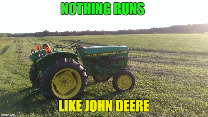 NOTHING RUNS; LIKE JOHN DEERE | image tagged in john deere | made w/ Imgflip meme maker