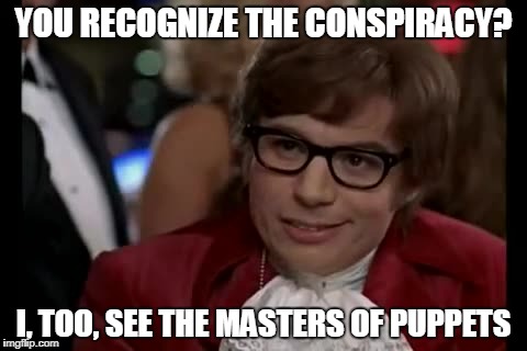 I Too Like To Live Dangerously | YOU RECOGNIZE THE CONSPIRACY? I, TOO, SEE THE MASTERS OF PUPPETS | image tagged in memes,i too like to live dangerously | made w/ Imgflip meme maker