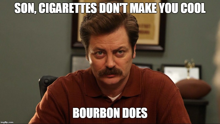 SON, CIGARETTES DON'T MAKE YOU COOL BOURBON DOES | made w/ Imgflip meme maker