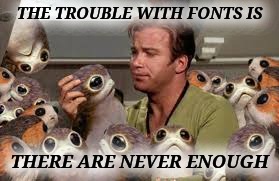 THE TROUBLE WITH FONTS IS THERE ARE NEVER ENOUGH | made w/ Imgflip meme maker