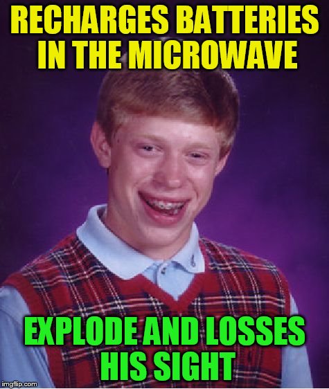 Bad Luck Brian Meme | RECHARGES BATTERIES IN THE MICROWAVE EXPLODE AND LOSSES HIS SIGHT | image tagged in memes,bad luck brian | made w/ Imgflip meme maker