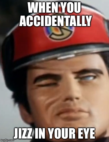 Accidental Jizz To the Eye | WHEN YOU ACCIDENTALLY; JIZZ IN YOUR EYE | image tagged in jizz | made w/ Imgflip meme maker