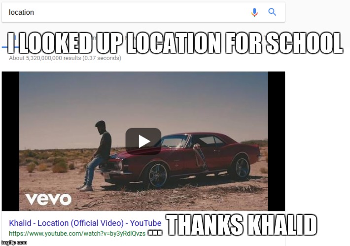 WoW | I LOOKED UP LOCATION FOR SCHOOL; ... THANKS KHALID | image tagged in why | made w/ Imgflip meme maker