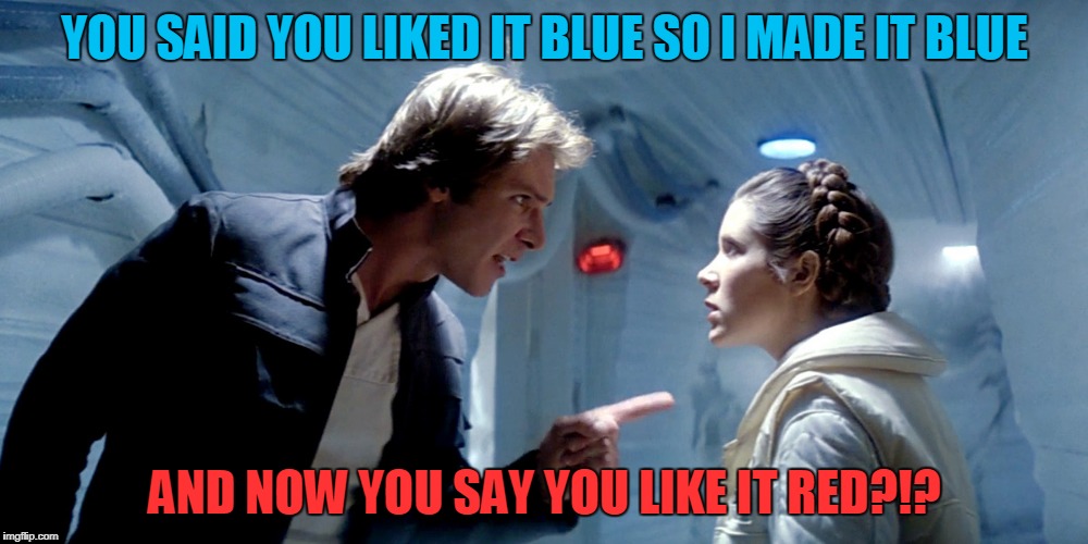 YOU SAID YOU LIKED IT BLUE SO I MADE IT BLUE AND NOW YOU SAY YOU LIKE IT RED?!? | made w/ Imgflip meme maker