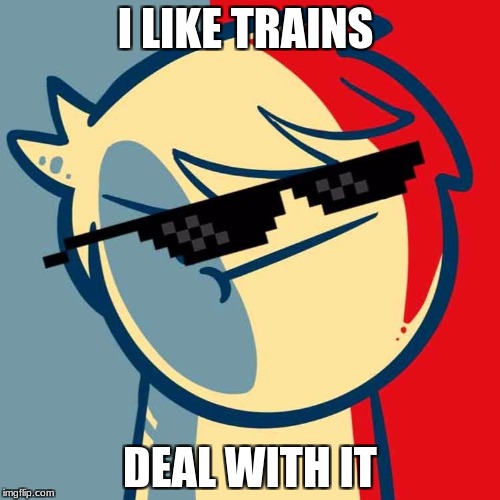 I like trains w/pixel glasses. | I LIKE TRAINS; DEAL WITH IT | image tagged in i like trains | made w/ Imgflip meme maker