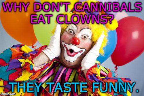 Clown Food | WHY DON'T CANNIBALS EAT CLOWNS? THEY TASTE FUNNY. | image tagged in racismo the clown,memes | made w/ Imgflip meme maker