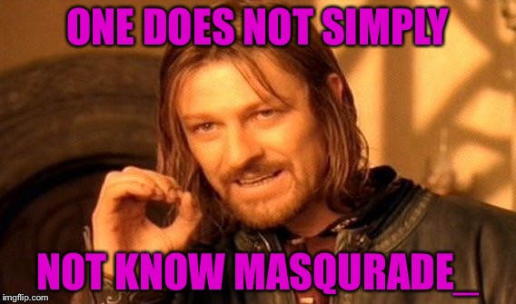 I'm Masqurade_'s freind in real life :)  | ONE DOES NOT SIMPLY; NOT KNOW MASQURADE_ | image tagged in memes,one does not simply,meme | made w/ Imgflip meme maker