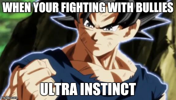 Ultra instinct goku | WHEN YOUR FIGHTING WITH BULLIES; ULTRA INSTINCT | image tagged in ultra instinct goku | made w/ Imgflip meme maker