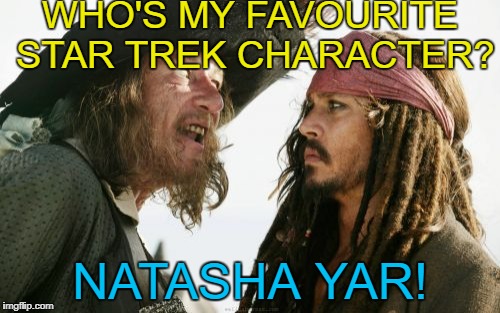 Barbosa and Sparrow with the pun... :) | WHO'S MY FAVOURITE STAR TREK CHARACTER? NATASHA YAR! | image tagged in memes,barbosa and sparrow,star trek,natasha yar,tv,sci-fi | made w/ Imgflip meme maker
