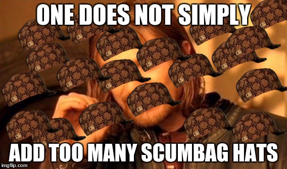 Well, what would you do? | ONE DOES NOT SIMPLY; ADD TOO MANY SCUMBAG HATS | image tagged in memes,one does not simply,scumbag | made w/ Imgflip meme maker
