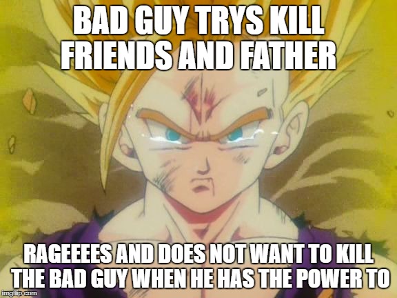 sad Gohan ssj2 | BAD GUY TRYS KILL FRIENDS AND FATHER; RAGEEEES AND DOES NOT WANT TO KILL THE BAD GUY WHEN HE HAS THE POWER TO | image tagged in sad gohan ssj2 | made w/ Imgflip meme maker