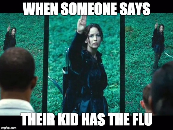 katniss everdeen salute | WHEN SOMEONE SAYS; THEIR KID HAS THE FLU | image tagged in katniss everdeen salute | made w/ Imgflip meme maker