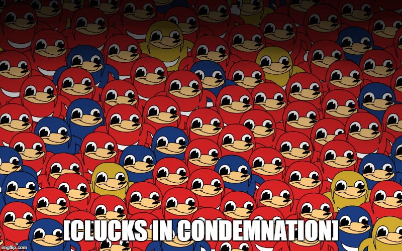 Ugandan Condemnation | [CLUCKS IN CONDEMNATION] | image tagged in clucks,ugandan knuckles | made w/ Imgflip meme maker