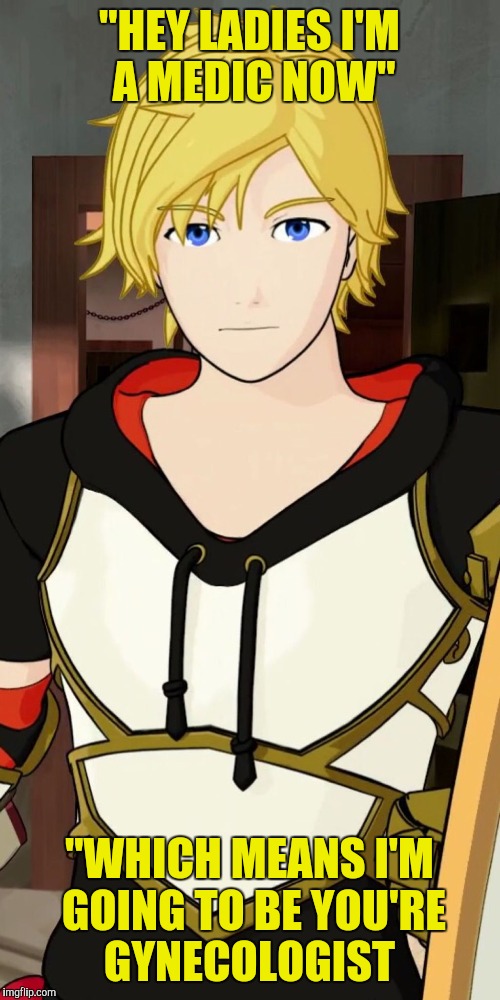 Dense Jaune | "HEY LADIES I'M A MEDIC NOW"; "WHICH MEANS I'M GOING TO BE YOU'RE GYNECOLOGIST | image tagged in dense jaune | made w/ Imgflip meme maker