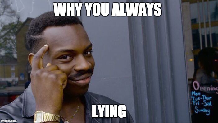 Roll Safe Think About It | WHY YOU ALWAYS; LYING | image tagged in memes,roll safe think about it | made w/ Imgflip meme maker