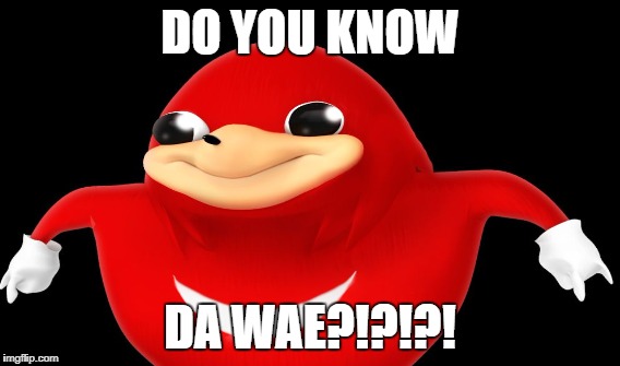 DO YOU KNOW DA WAE?!?!?! | made w/ Imgflip meme maker