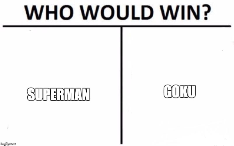 You Decide. | GOKU; SUPERMAN | image tagged in memes,who would win | made w/ Imgflip meme maker