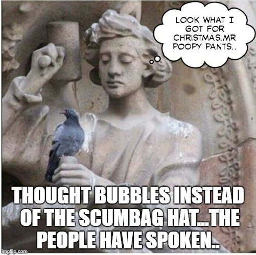 THOUGHT BUBBLES INSTEAD OF THE SCUMBAG HAT...THE PEOPLE HAVE SPOKEN.. | image tagged in pidgeon | made w/ Imgflip meme maker