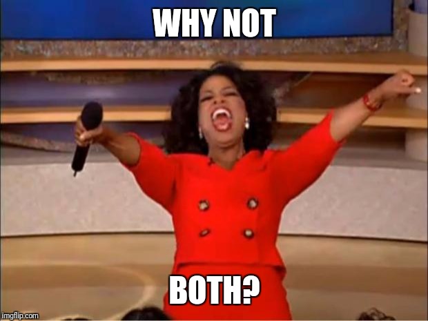 Oprah You Get A Meme | WHY NOT BOTH? | image tagged in memes,oprah you get a | made w/ Imgflip meme maker