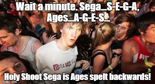 Sega Ages | Wait a minute. Sega...S-E-G-A, Ages...A-G-E-S... Holy Shoot Sega is Ages spelt backwards! | image tagged in memes,sudden clarity clarence | made w/ Imgflip meme maker