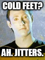 COLD FEET? AH. JITTERS. | image tagged in intriguing | made w/ Imgflip meme maker