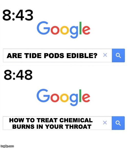google before after | ARE TIDE PODS EDIBLE? HOW TO TREAT CHEMICAL BURNS IN YOUR THROAT | image tagged in google before after | made w/ Imgflip meme maker