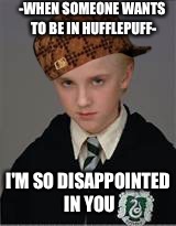 little draco | -WHEN SOMEONE WANTS TO BE IN HUFFLEPUFF-; I'M SO DISAPPOINTED IN YOU | image tagged in little draco,scumbag | made w/ Imgflip meme maker