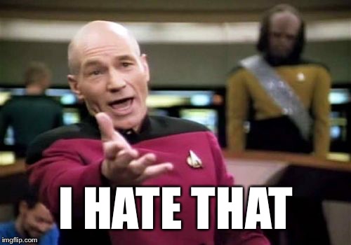 Picard Wtf Meme | I HATE THAT | image tagged in memes,picard wtf | made w/ Imgflip meme maker