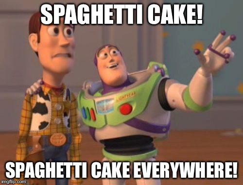 X, X Everywhere Meme | SPAGHETTI CAKE! SPAGHETTI CAKE EVERYWHERE! | image tagged in memes,x x everywhere | made w/ Imgflip meme maker