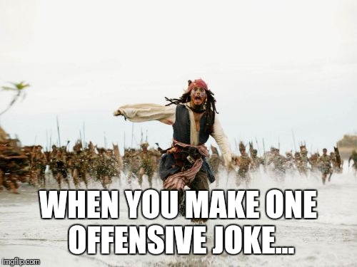 Jack Sparrow Being Chased Meme | WHEN YOU MAKE ONE OFFENSIVE JOKE... | image tagged in memes,jack sparrow being chased | made w/ Imgflip meme maker