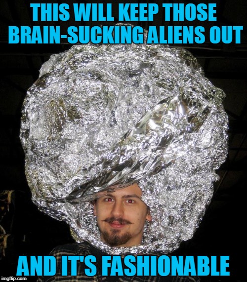 and it confuses zombies and gub'mints too (for Geek week) | THIS WILL KEEP THOSE BRAIN-SUCKING ALIENS OUT; AND IT'S FASHIONABLE | image tagged in memes,geek week,tin foil hat,conspiracy,geek | made w/ Imgflip meme maker