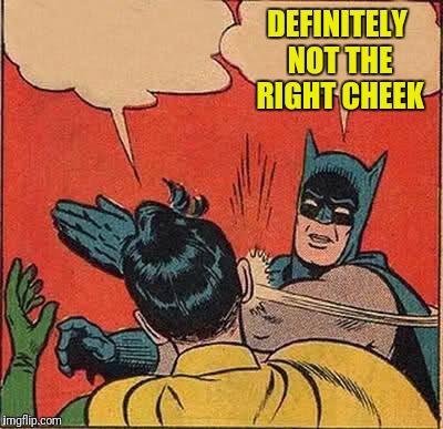 Batman Slapping Robin Meme | DEFINITELY NOT THE RIGHT CHEEK | image tagged in memes,batman slapping robin | made w/ Imgflip meme maker