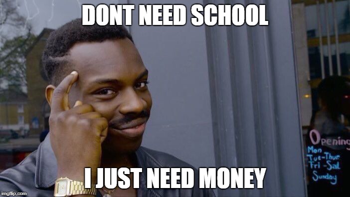 Roll Safe Think About It | DONT NEED SCHOOL; I JUST NEED MONEY | image tagged in memes,roll safe think about it | made w/ Imgflip meme maker