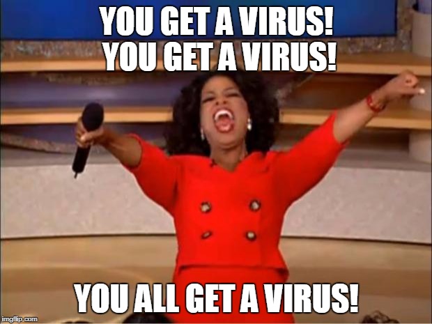 Oprah You Get A Meme | YOU GET A VIRUS! YOU GET A VIRUS! YOU ALL GET A VIRUS! | image tagged in memes,oprah you get a | made w/ Imgflip meme maker