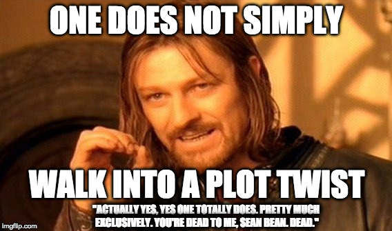 Sean Bean dies at the end. | ONE DOES NOT SIMPLY; WALK INTO A PLOT TWIST; "ACTUALLY YES, YES ONE TOTALLY DOES. PRETTY MUCH EXCLUSIVELY. YOU'RE DEAD TO ME, SEAN BEAN. DEAD." | image tagged in memes,one does not simply | made w/ Imgflip meme maker