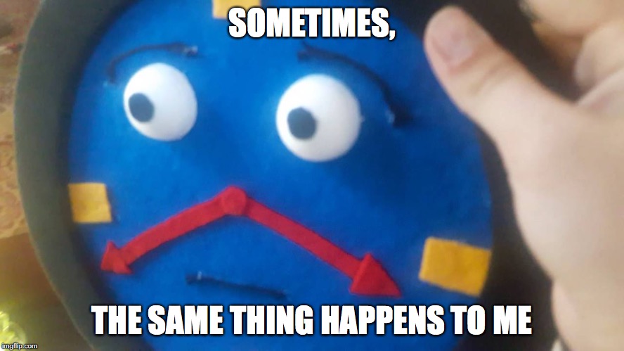 SOMETIMES, THE SAME THING HAPPENS TO ME | made w/ Imgflip meme maker