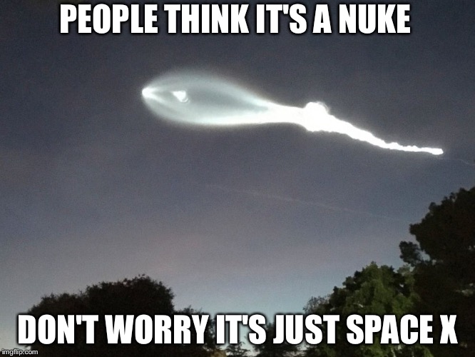 Space X Fears | PEOPLE THINK IT'S A NUKE; DON'T WORRY IT'S JUST SPACE X | image tagged in space x fears | made w/ Imgflip meme maker