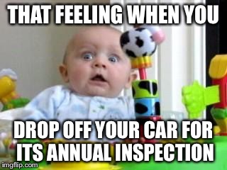 Scared Baby 2 | THAT FEELING WHEN YOU; DROP OFF YOUR CAR FOR ITS ANNUAL INSPECTION | image tagged in scared baby 2 | made w/ Imgflip meme maker