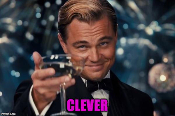 Leonardo Dicaprio Cheers Meme | CLEVER | image tagged in memes,leonardo dicaprio cheers | made w/ Imgflip meme maker