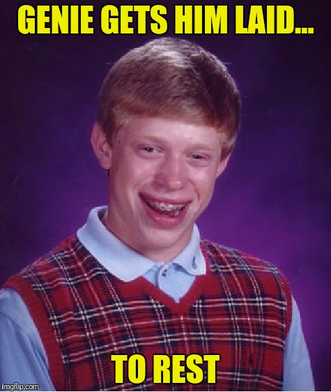 Bad Luck Brian Meme | GENIE GETS HIM LAID... TO REST | image tagged in memes,bad luck brian | made w/ Imgflip meme maker